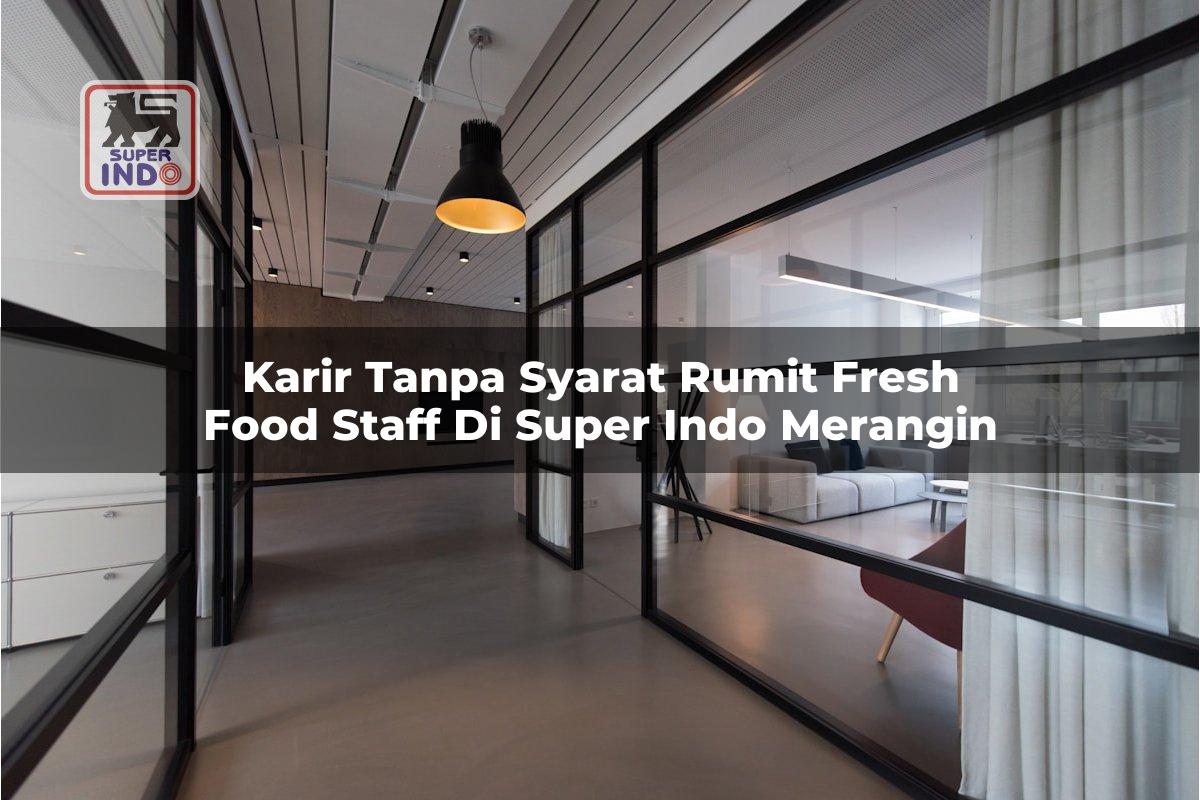 Karir Tanpa Syarat Rumit Fresh Food Staff di Super Indo Merangin