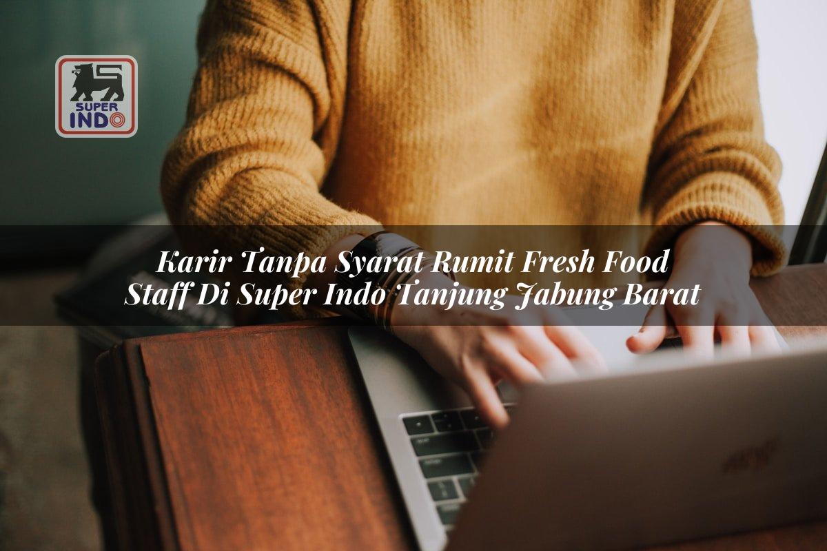 Karir Tanpa Syarat Rumit Fresh Food Staff di Super Indo Tanjung Jabung Barat