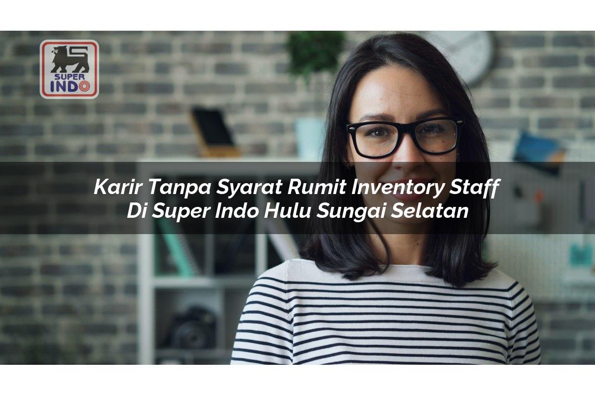 Karir Tanpa Syarat Rumit Inventory Staff di Super Indo Hulu Sungai Selatan