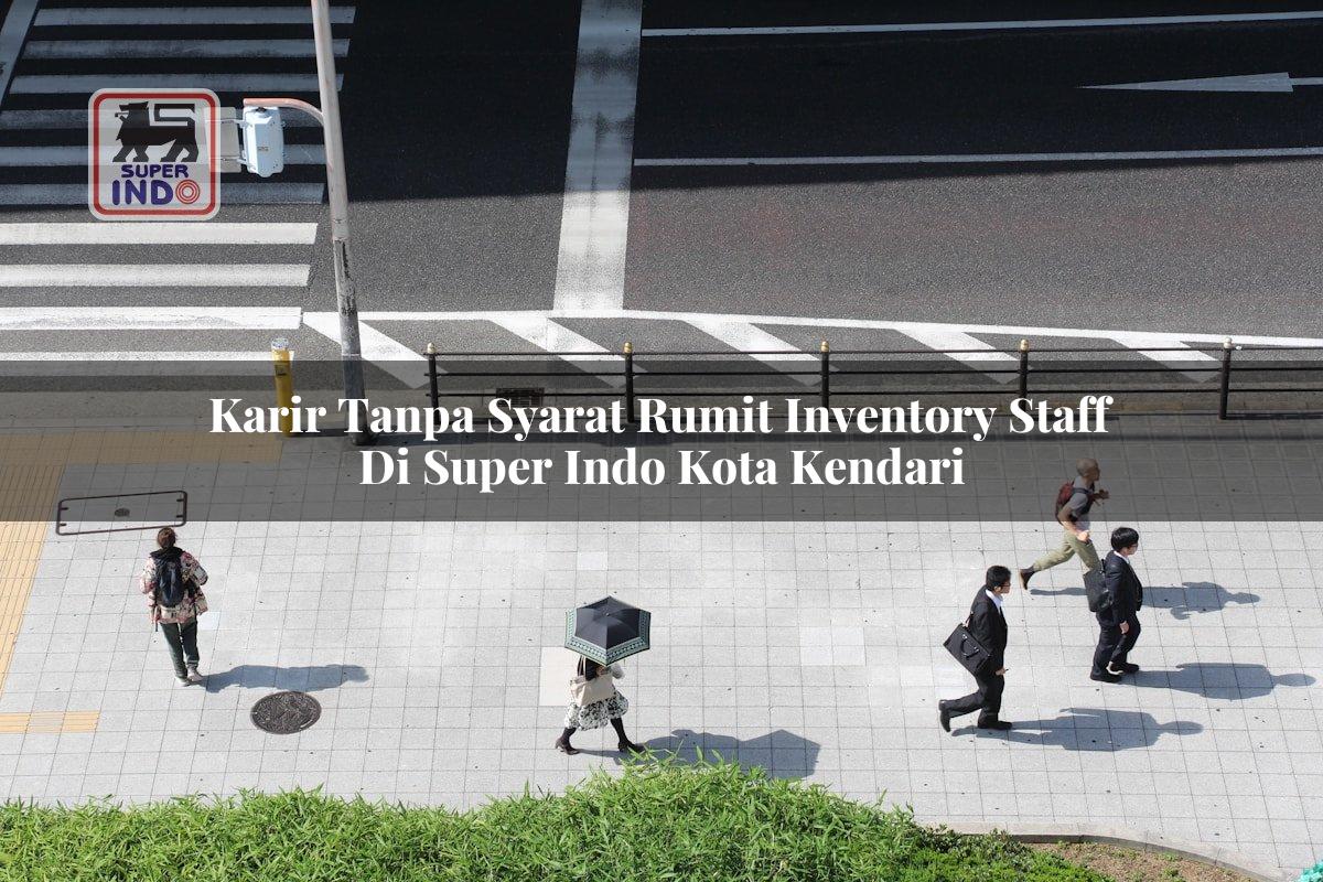 Karir Tanpa Syarat Rumit Inventory Staff di Super Indo Kota Kendari