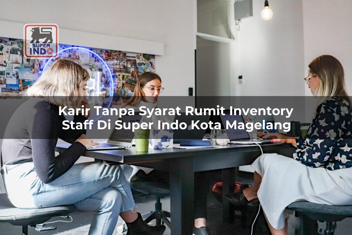 Karir Tanpa Syarat Rumit Inventory Staff di Super Indo Kota Magelang