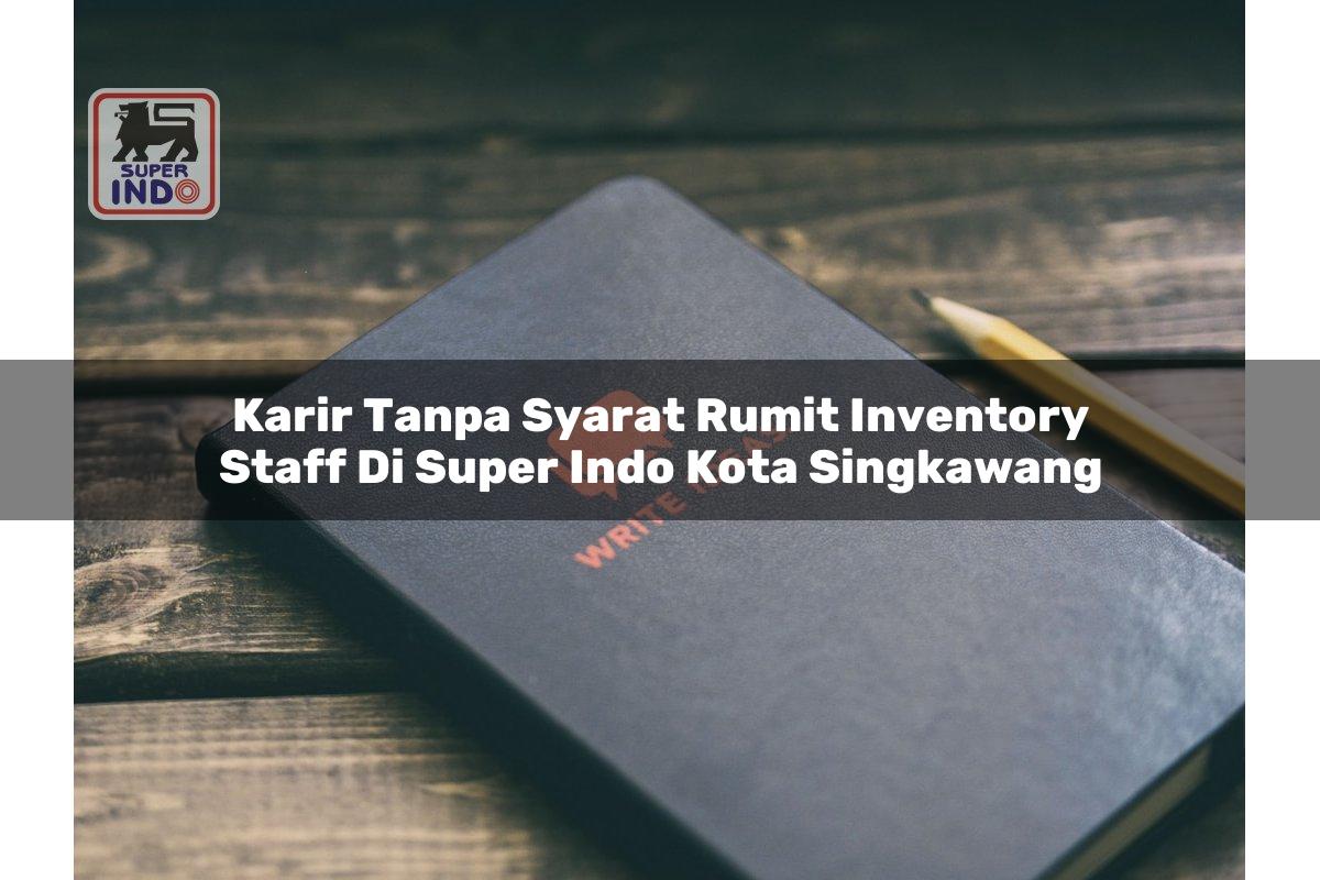 Karir Tanpa Syarat Rumit Inventory Staff di Super Indo Kota Singkawang