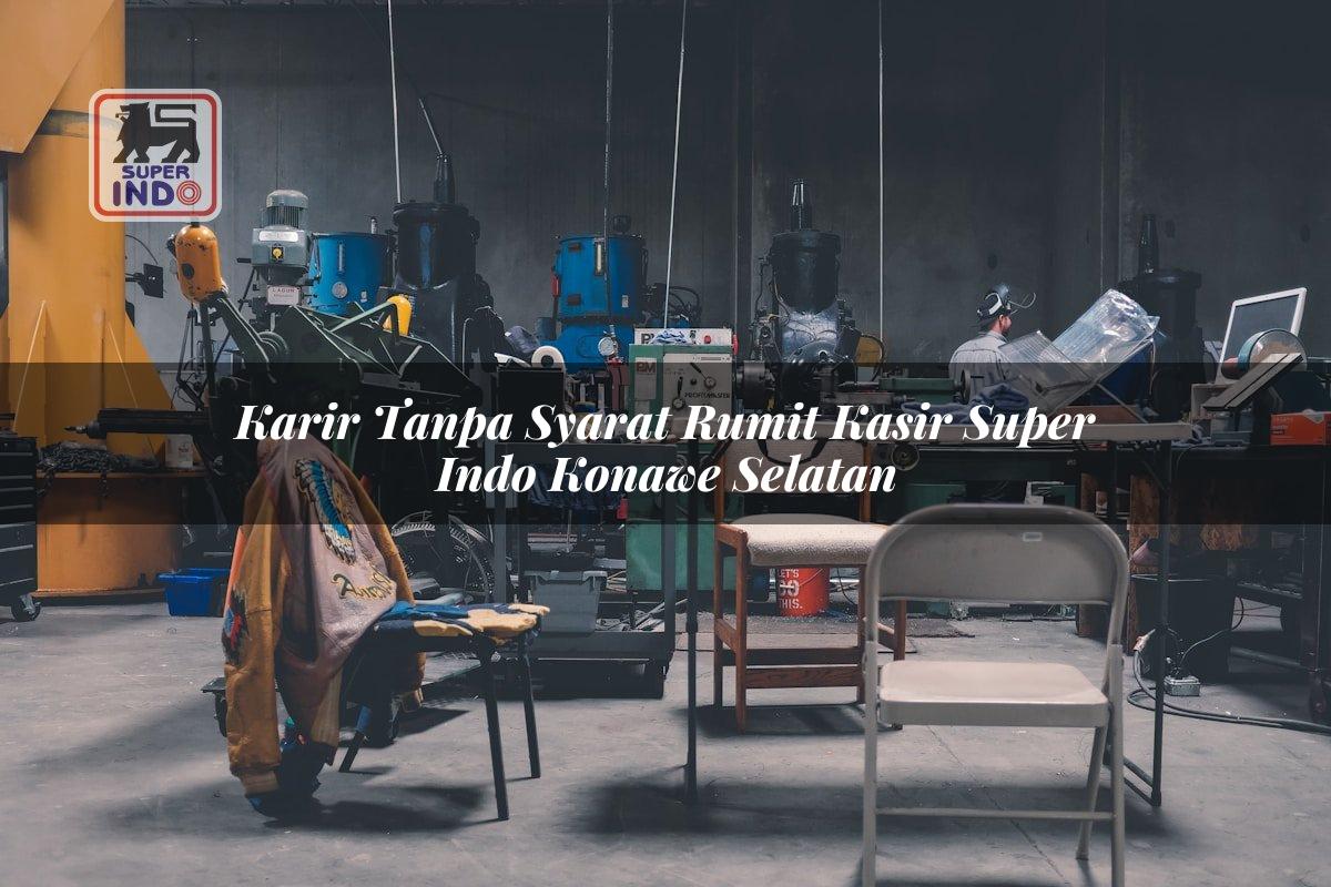 Karir Tanpa Syarat Rumit Kasir Super Indo , Konawe Selatan