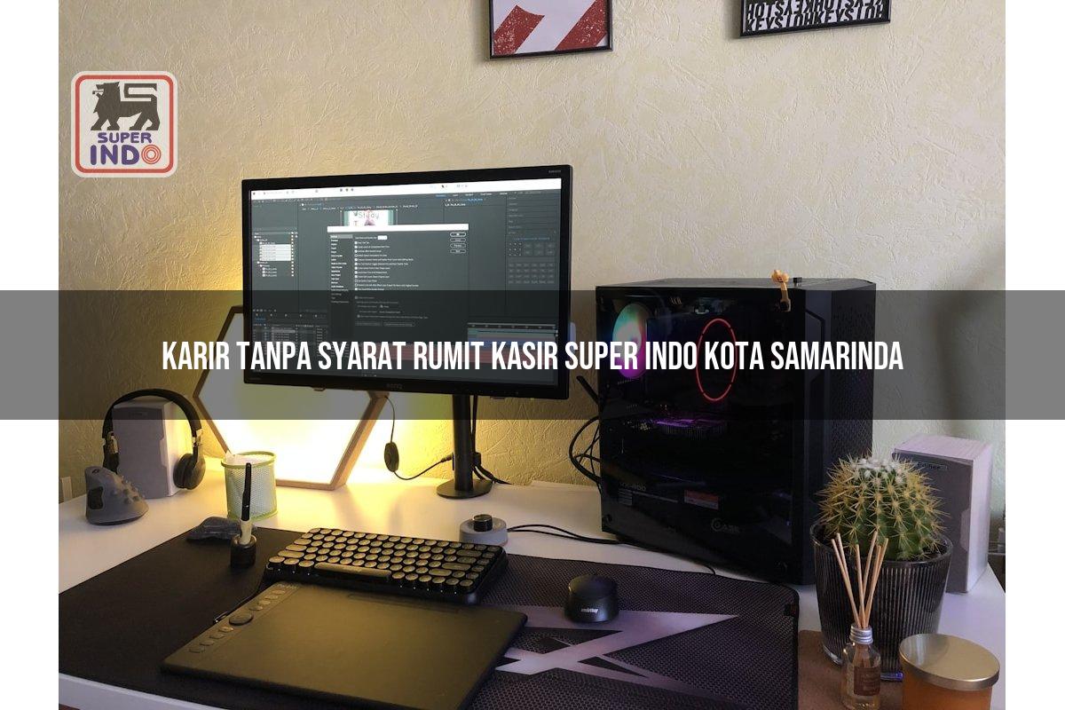 Karir Tanpa Syarat Rumit Kasir Super Indo , Kota Samarinda