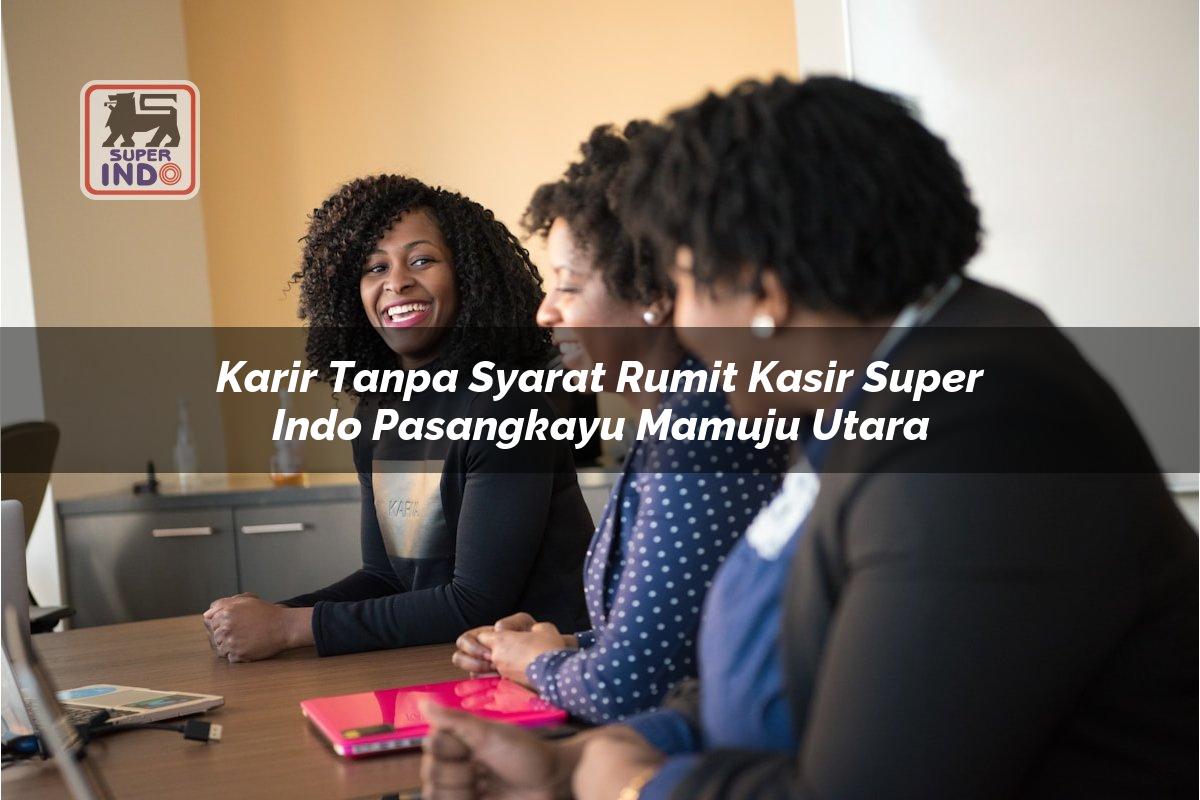 Karir Tanpa Syarat Rumit Kasir Super Indo , Pasangkayu (Mamuju Utara)