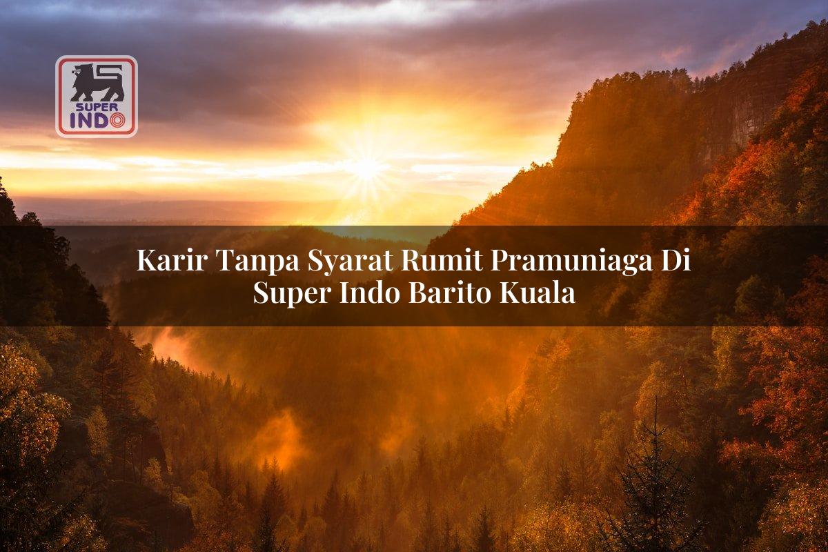 Karir Tanpa Syarat Rumit Pramuniaga di Super Indo Barito Kuala