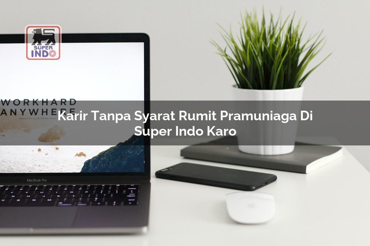 Karir Tanpa Syarat Rumit Pramuniaga di Super Indo Karo