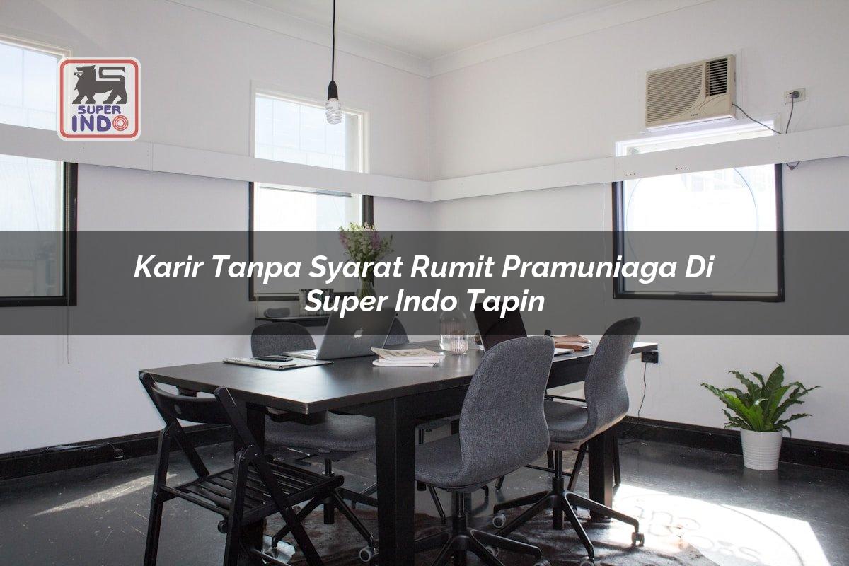 Karir Tanpa Syarat Rumit Pramuniaga di Super Indo Tapin
