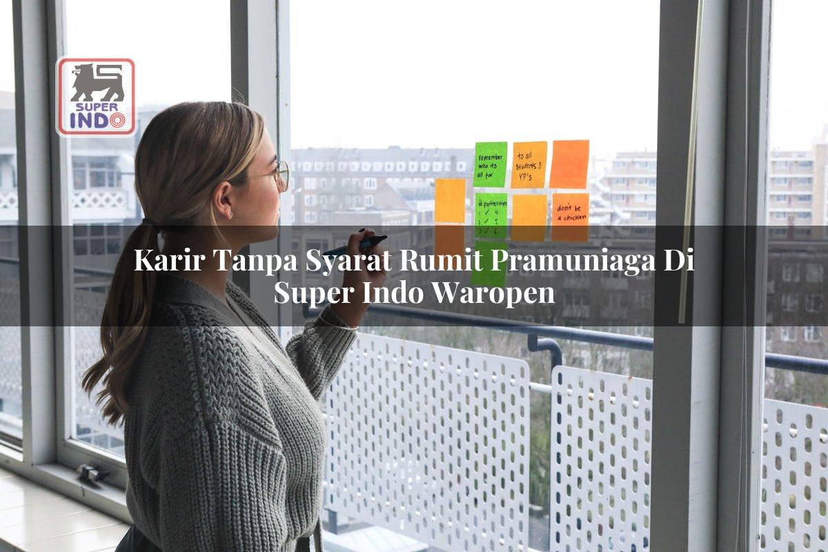Karir Tanpa Syarat Rumit Pramuniaga di Super Indo Waropen
