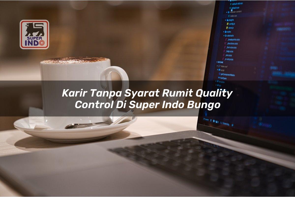 Karir Tanpa Syarat Rumit Quality Control di Super Indo Bungo