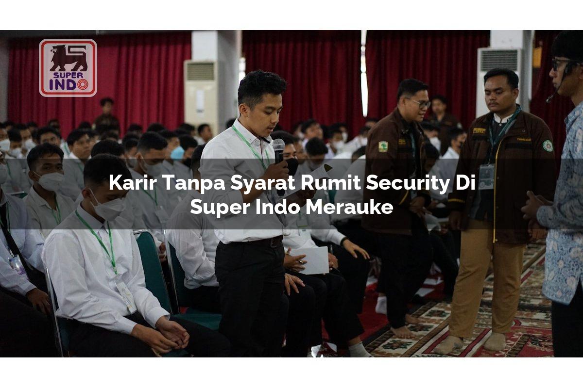 Karir Tanpa Syarat Rumit Security di Super Indo Merauke
