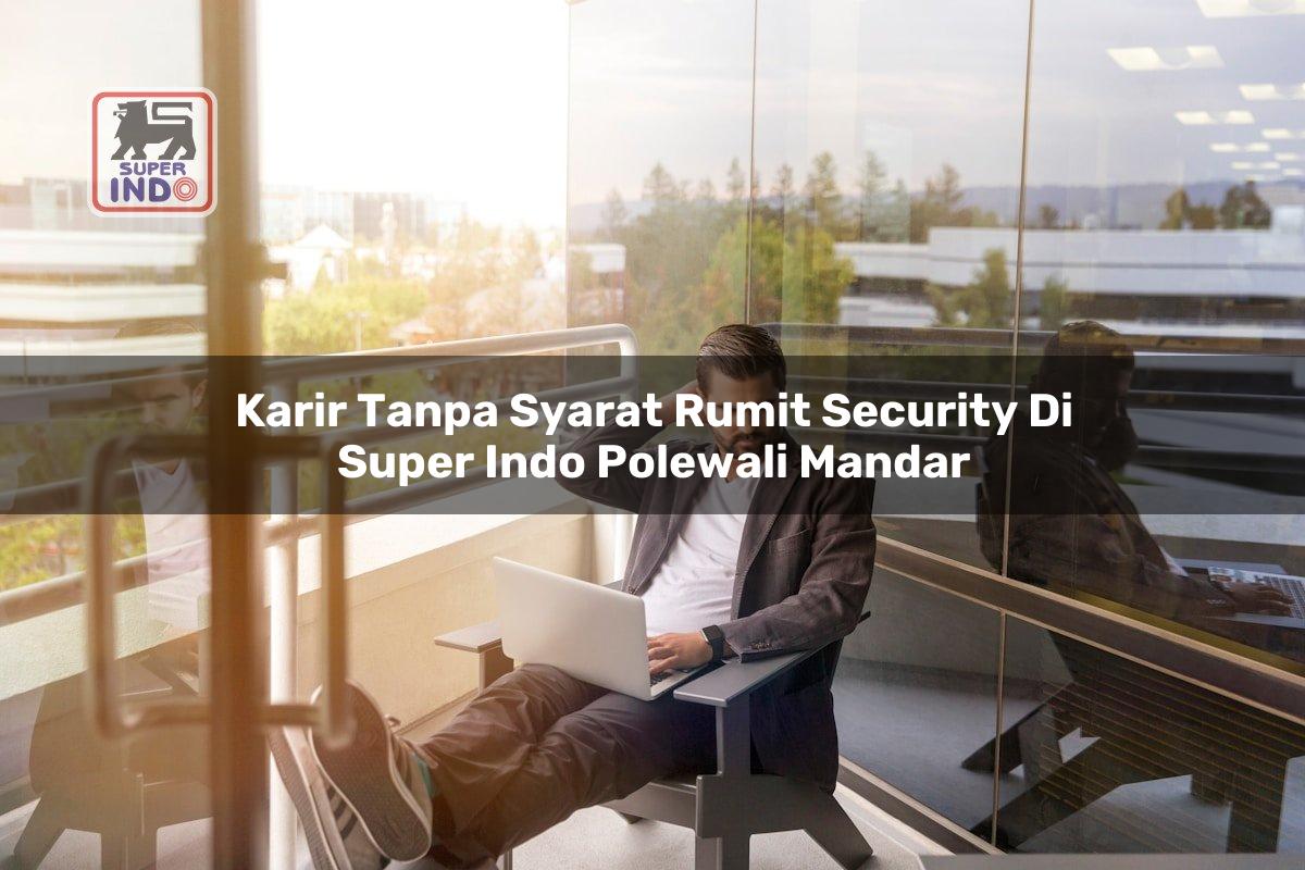 Karir Tanpa Syarat Rumit Security di Super Indo Polewali Mandar