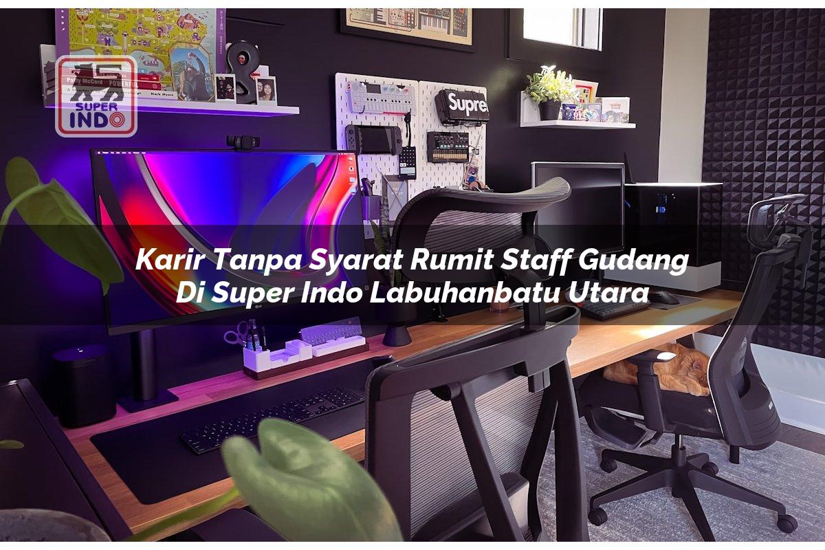 Karir Tanpa Syarat Rumit Staff Gudang di Super Indo Labuhanbatu Utara