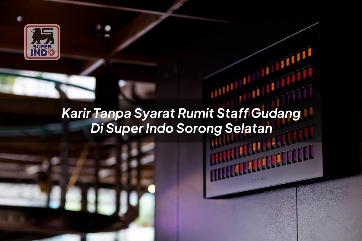Karir Tanpa Syarat Rumit Staff Gudang di Super Indo Sorong Selatan