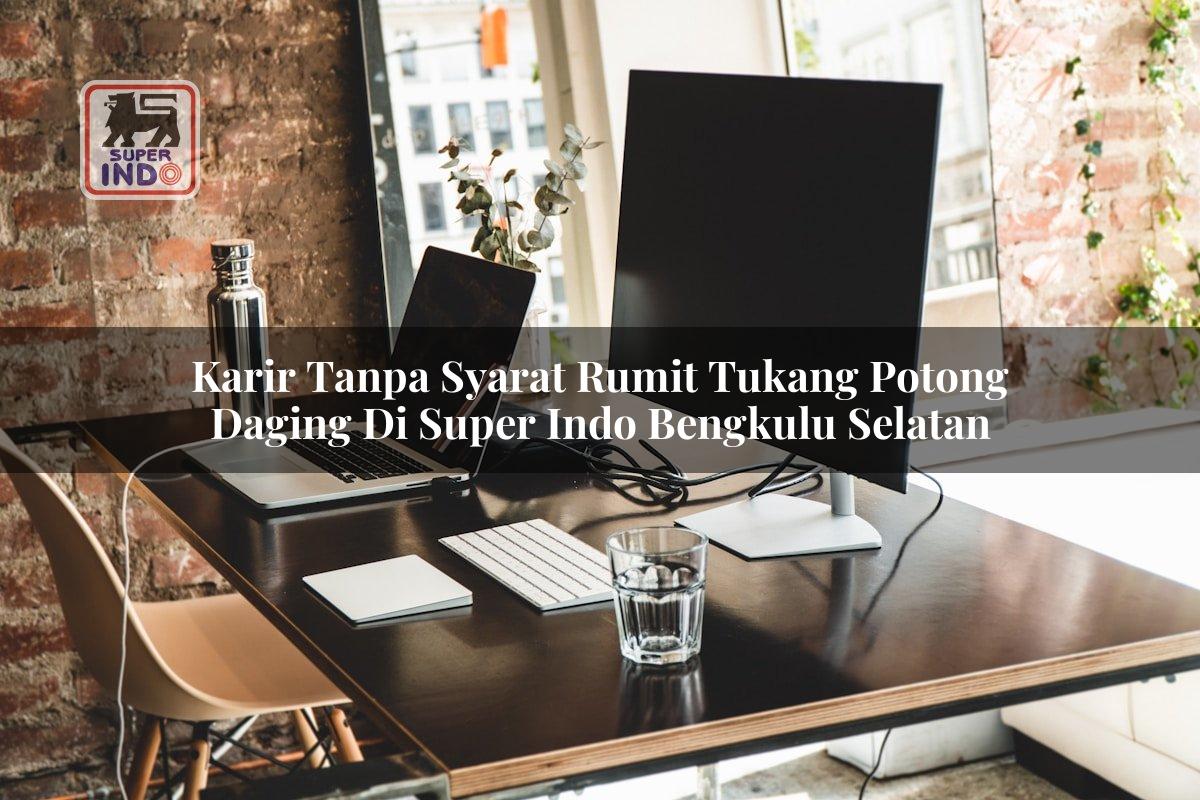 Karir Tanpa Syarat Rumit Tukang Potong Daging di Super Indo Bengkulu Selatan