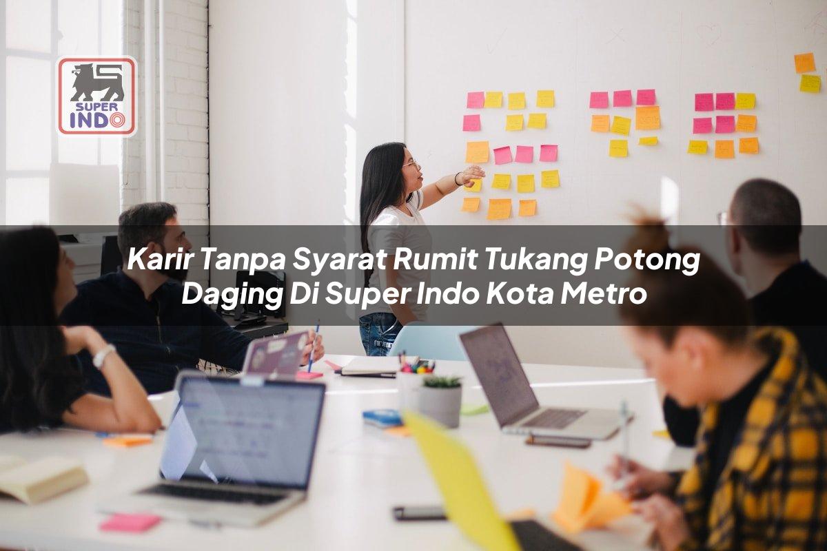 Karir Tanpa Syarat Rumit Tukang Potong Daging di Super Indo Kota Metro