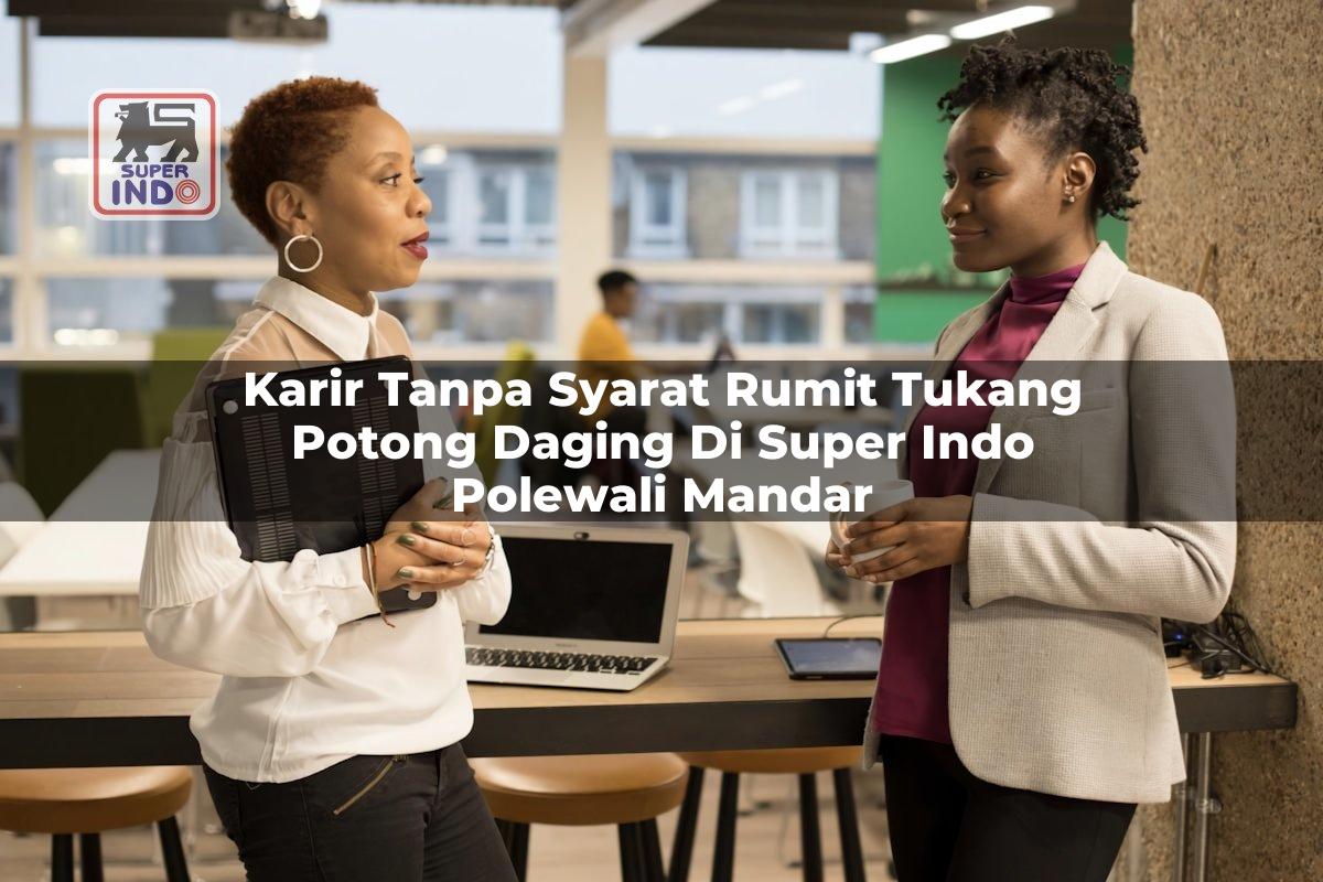 Karir Tanpa Syarat Rumit Tukang Potong Daging di Super Indo Polewali Mandar