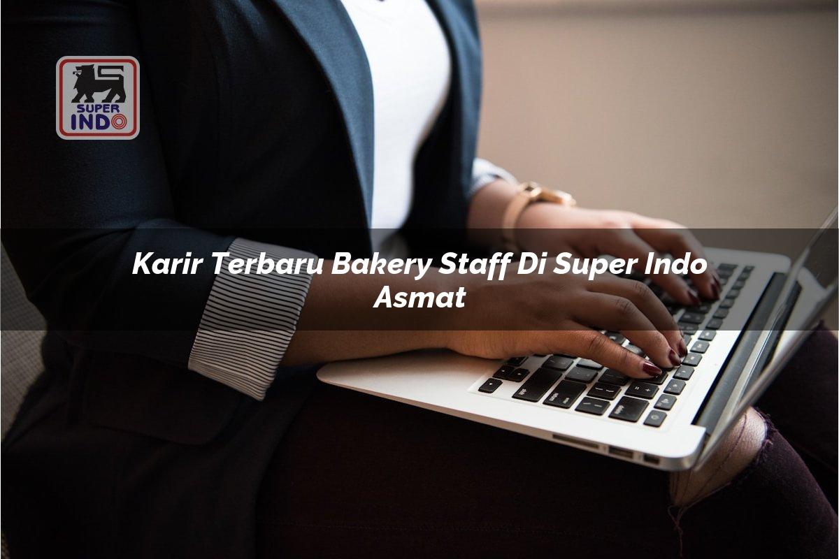 Karir Terbaru Bakery Staff di Super Indo Asmat