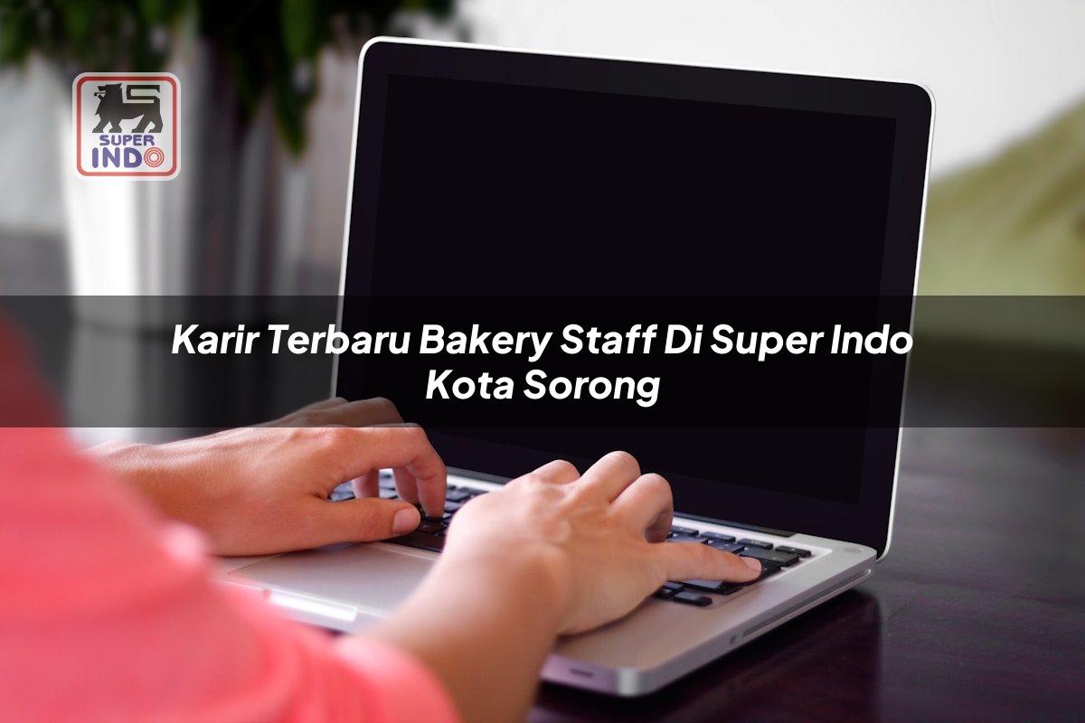 Karir Terbaru Bakery Staff di Super Indo Kota Sorong