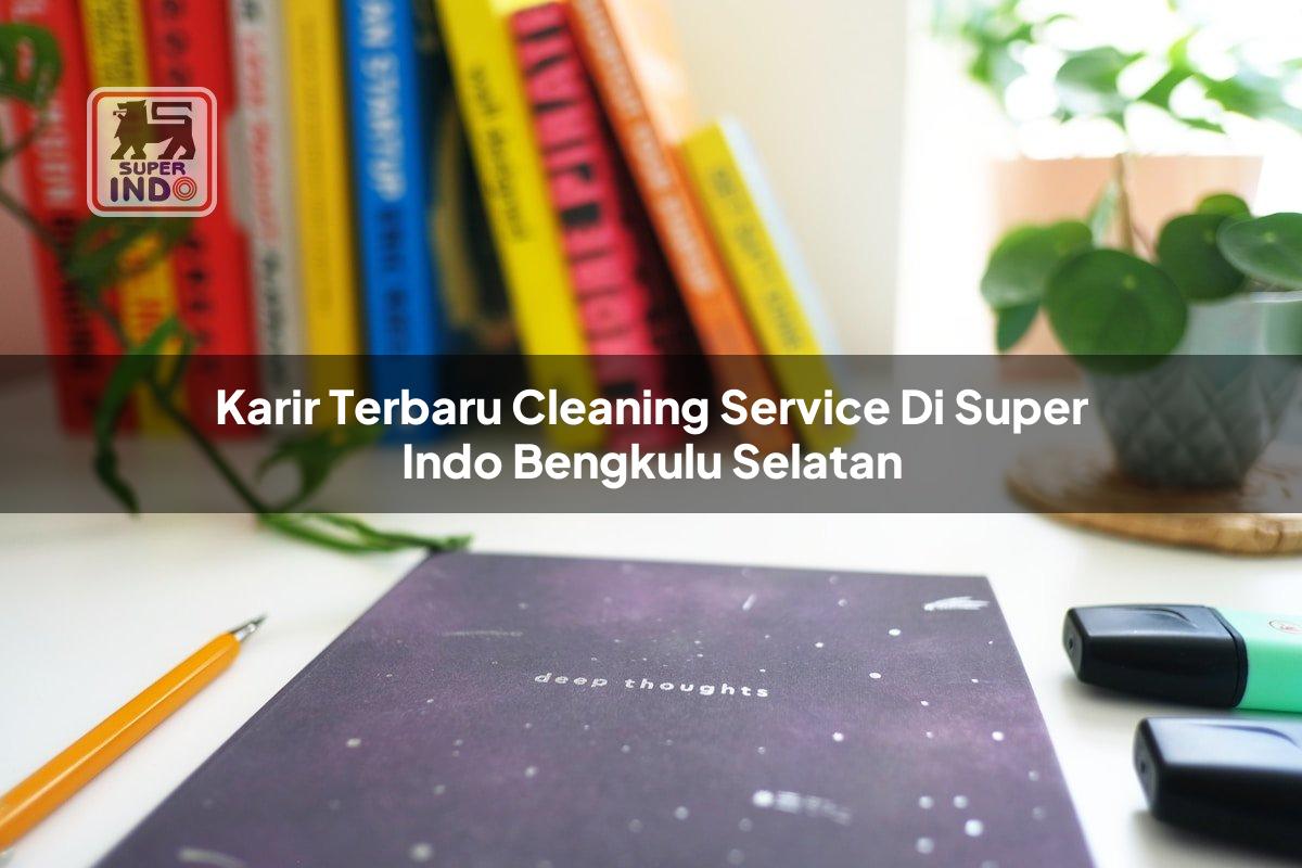 Karir Terbaru Cleaning Service di Super Indo Bengkulu Selatan