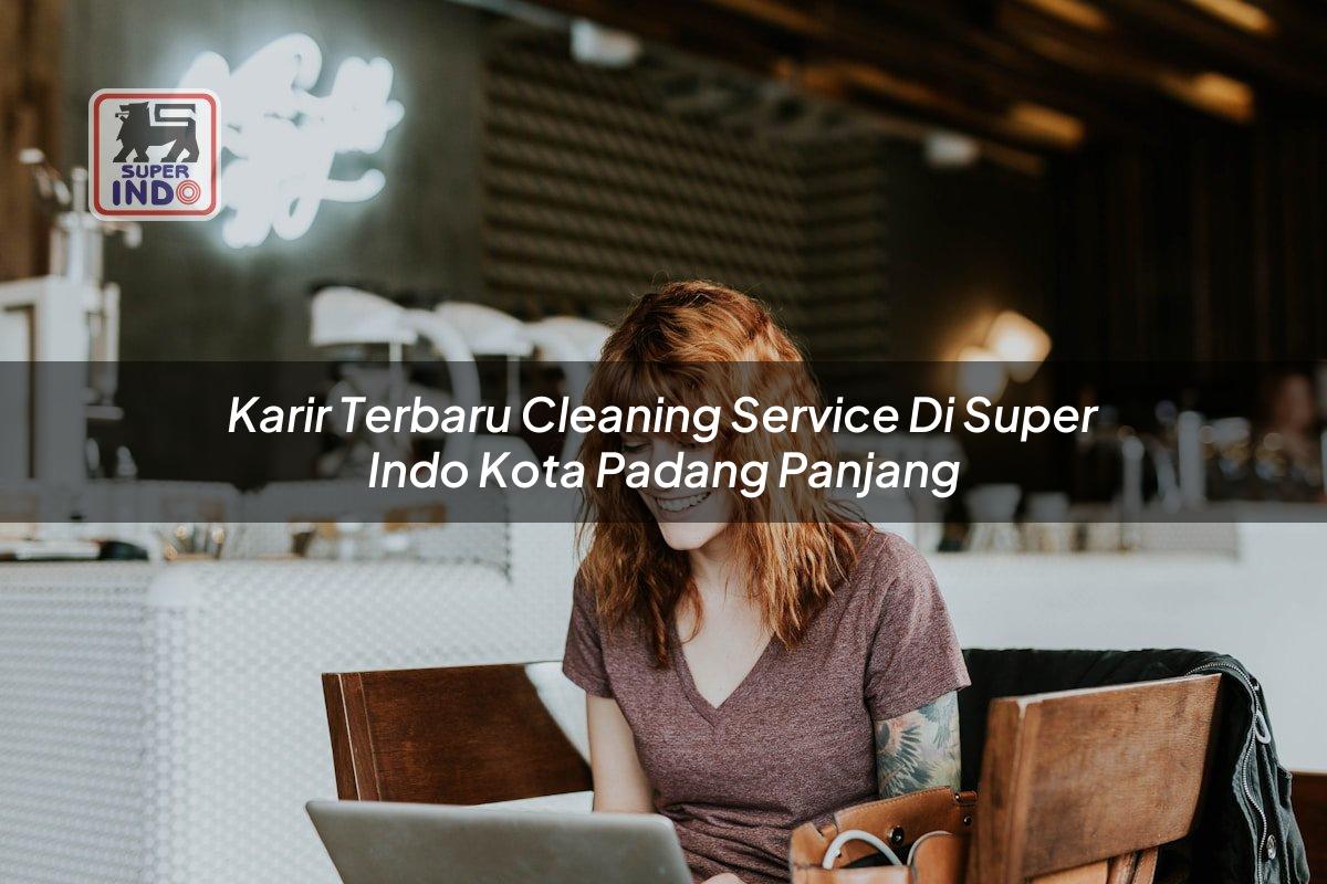Karir Terbaru Cleaning Service di Super Indo Kota Padang Panjang