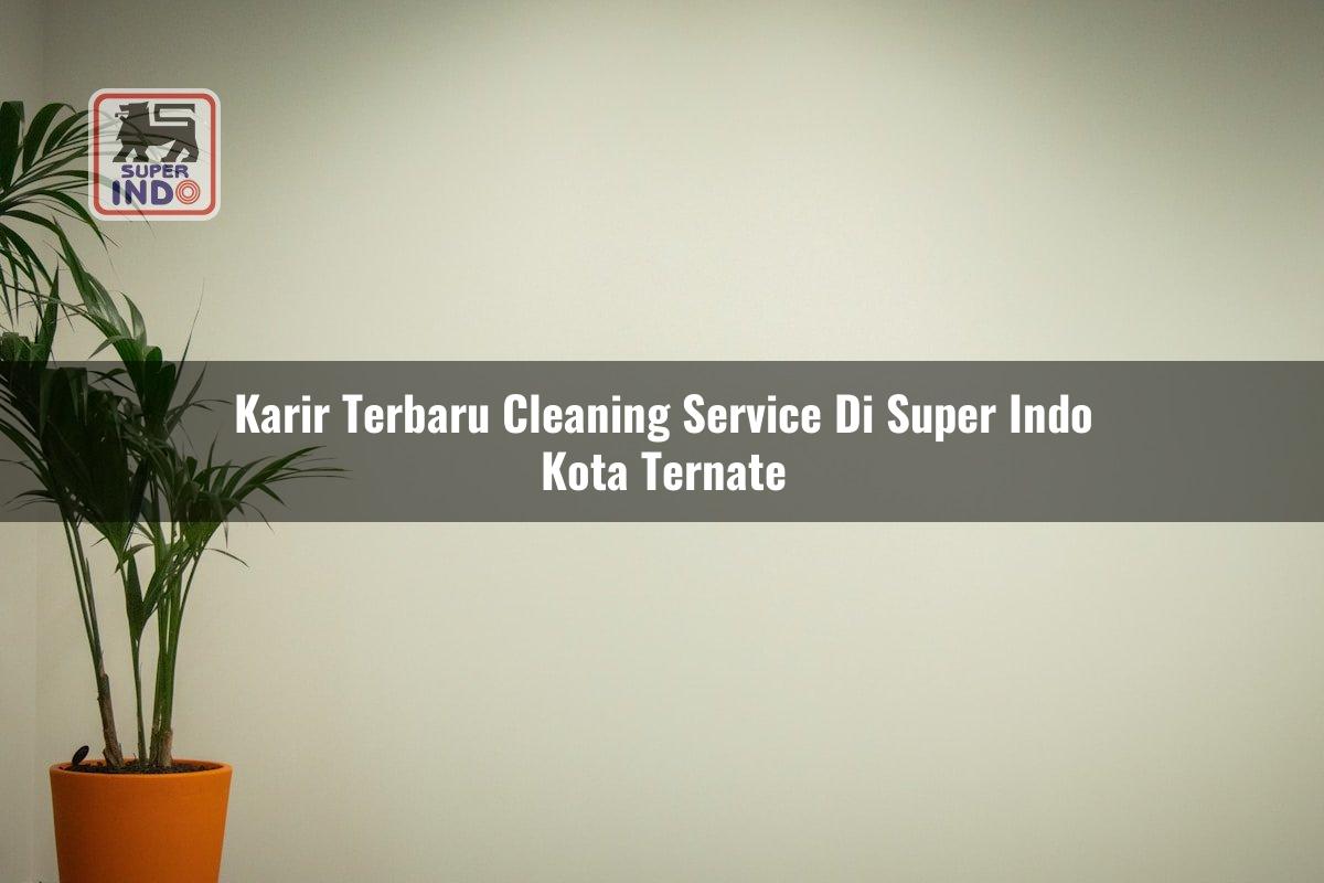 Karir Terbaru Cleaning Service di Super Indo Kota Ternate