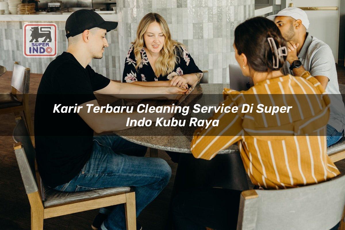 Karir Terbaru Cleaning Service di Super Indo Kubu Raya