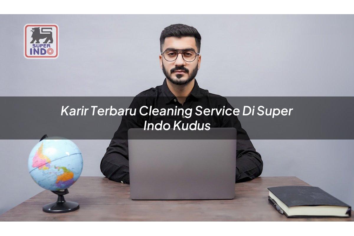 Karir Terbaru Cleaning Service di Super Indo Kudus