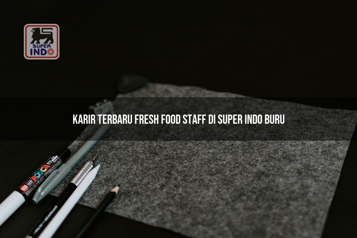 Karir Terbaru Fresh Food Staff di Super Indo Buru