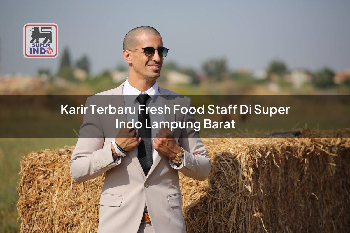 Karir Terbaru Fresh Food Staff di Super Indo Lampung Barat
