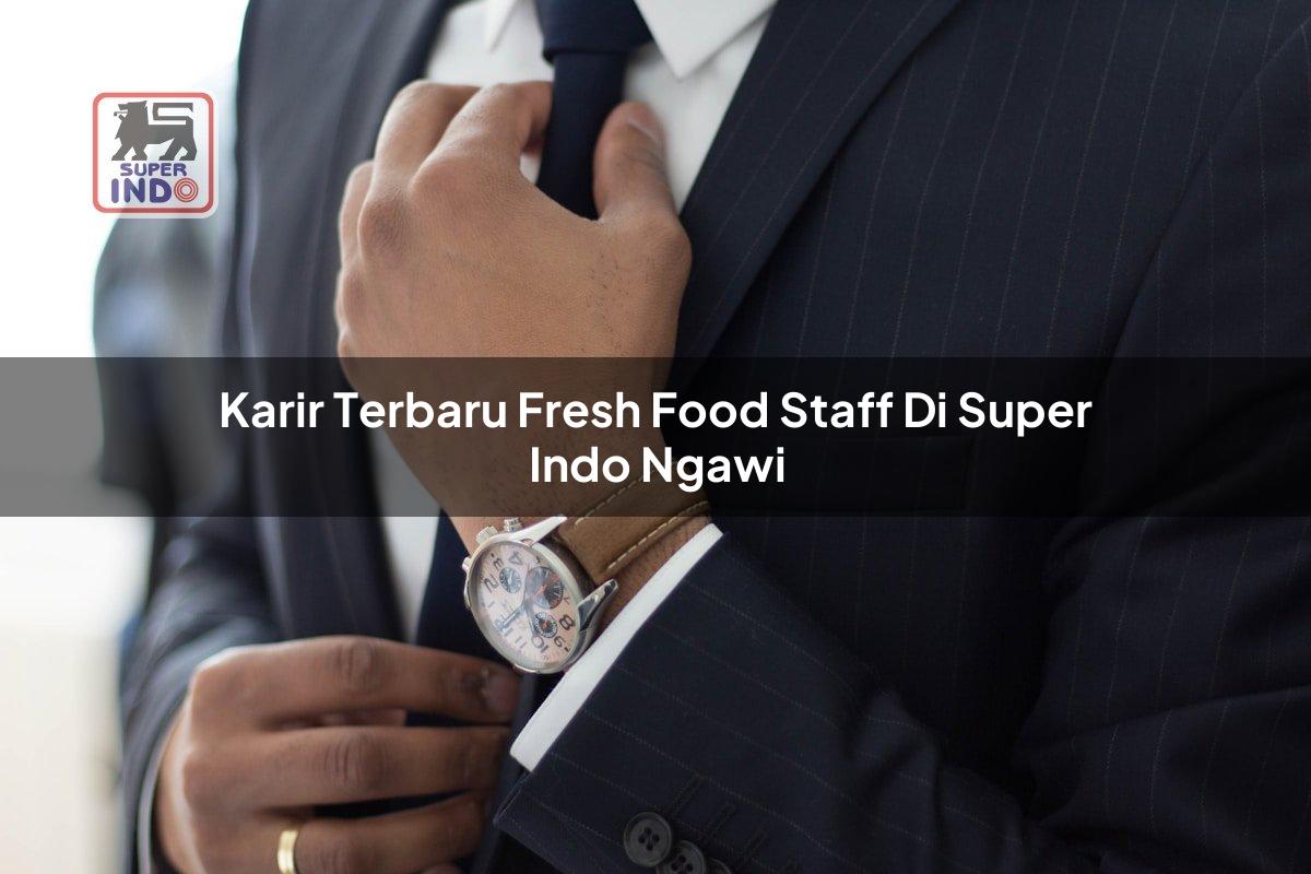 Karir Terbaru Fresh Food Staff di Super Indo Ngawi