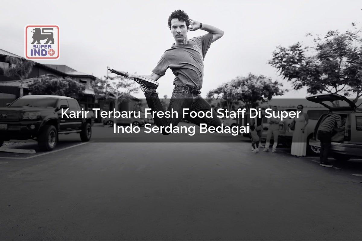 Karir Terbaru Fresh Food Staff di Super Indo Serdang Bedagai