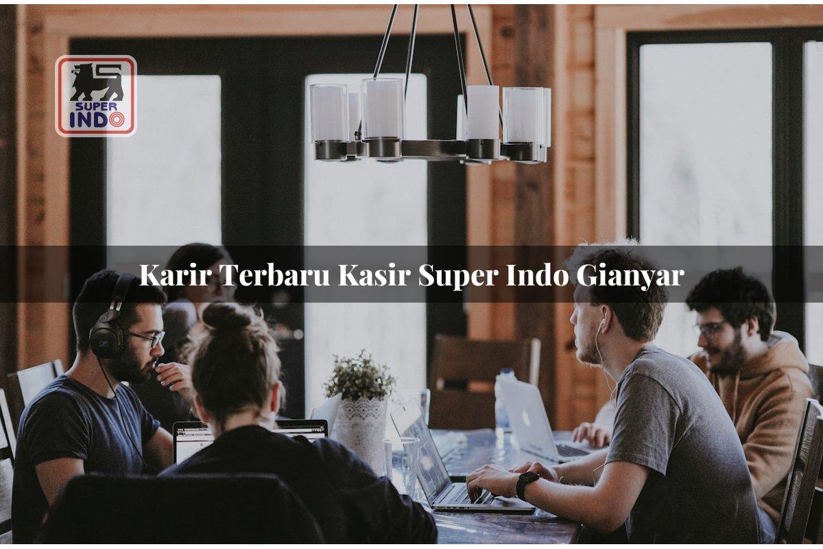Karir Terbaru Kasir Super Indo , Gianyar