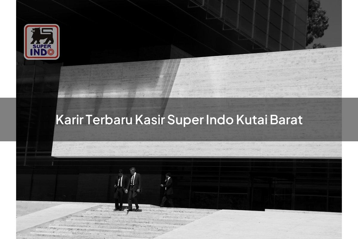 Karir Terbaru Kasir Super Indo , Kutai Barat
