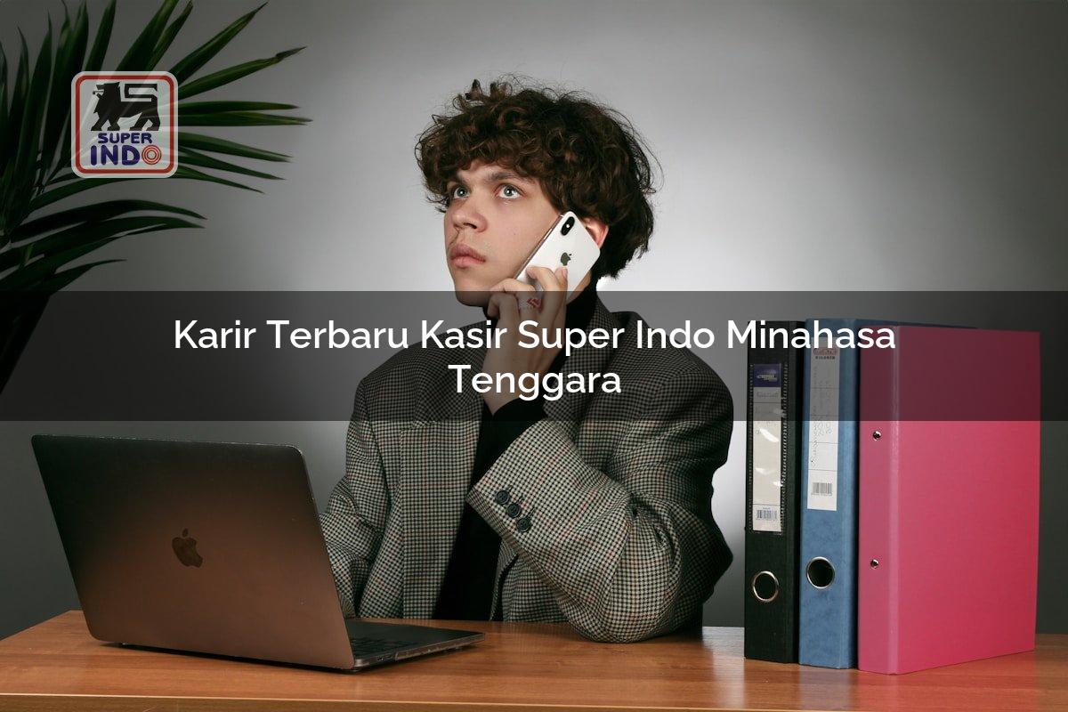 Karir Terbaru Kasir Super Indo , Minahasa Tenggara