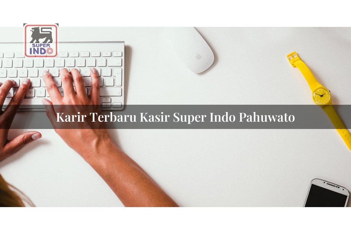 Karir Terbaru Kasir Super Indo , Pahuwato