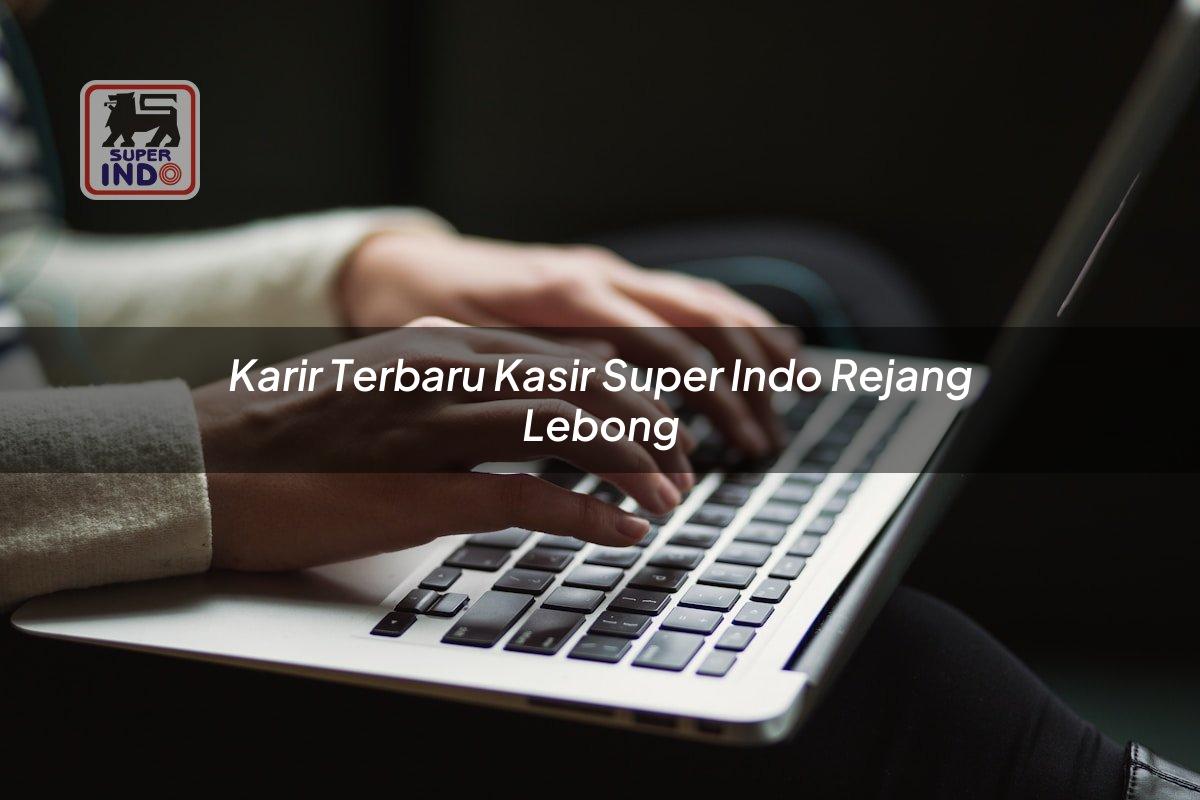 Karir Terbaru Kasir Super Indo , Rejang Lebong