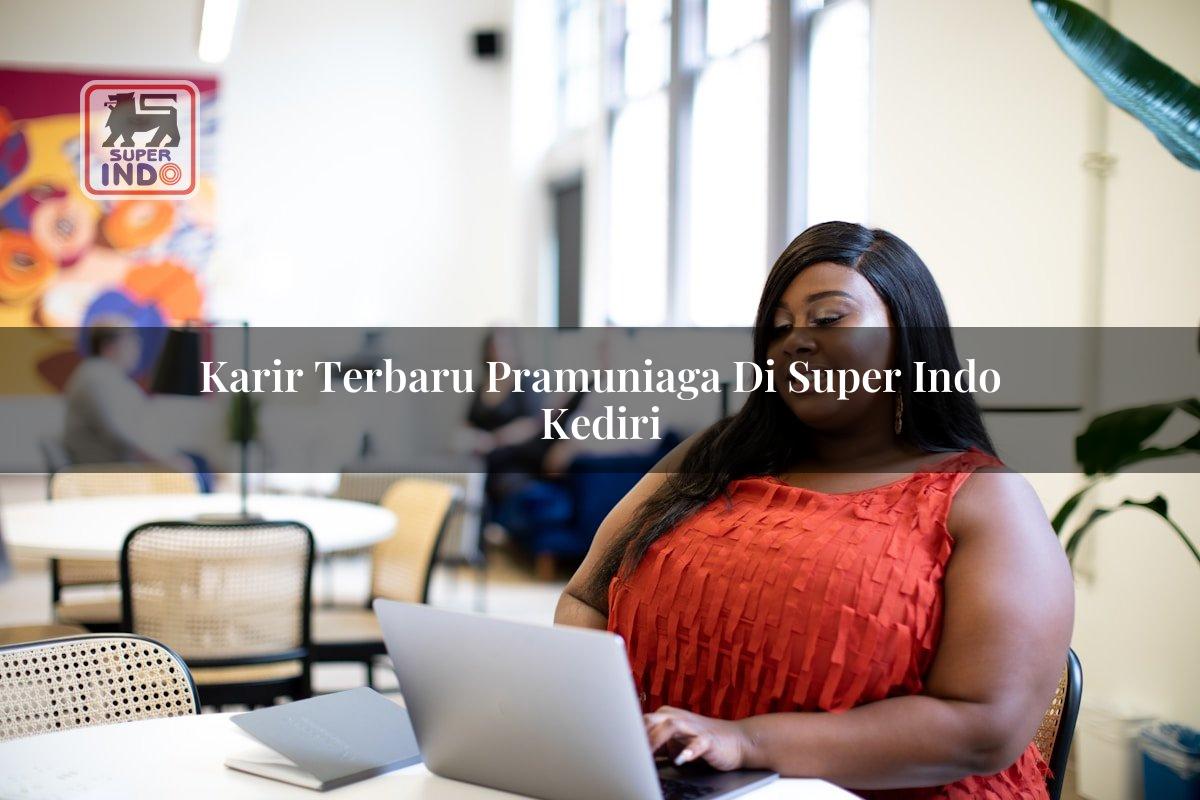 Karir Terbaru Pramuniaga di Super Indo Kediri