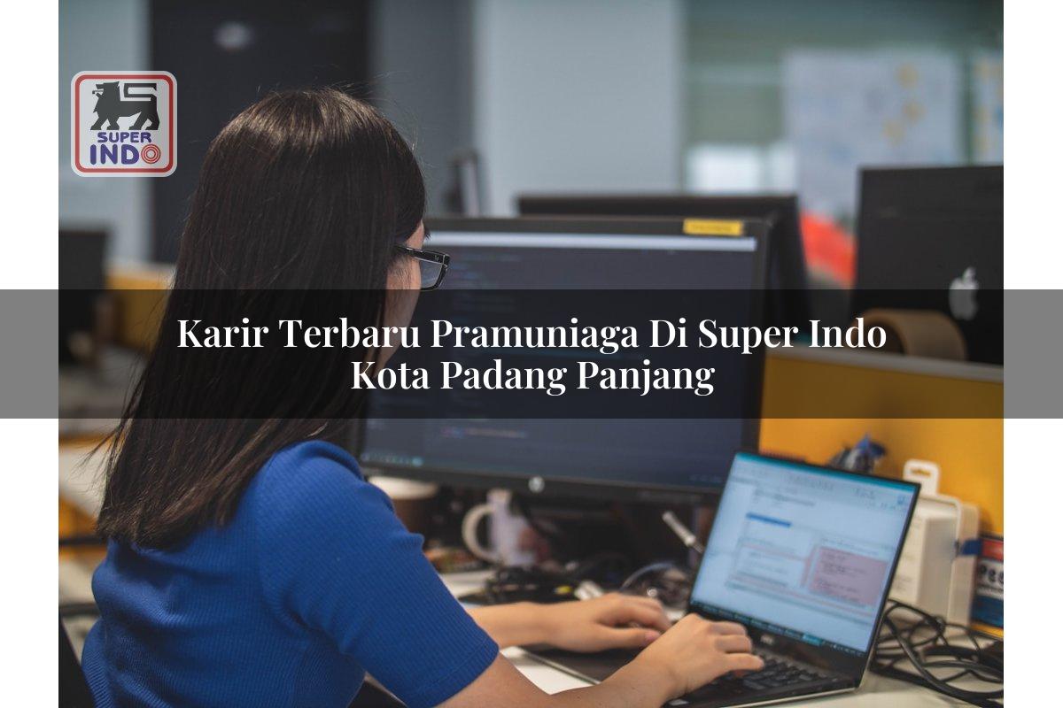 Karir Terbaru Pramuniaga di Super Indo Kota Padang Panjang