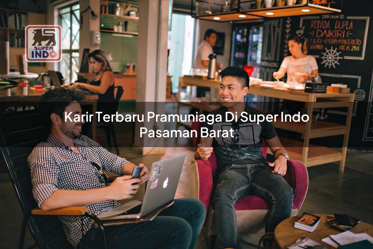 Karir Terbaru Pramuniaga di Super Indo Pasaman Barat