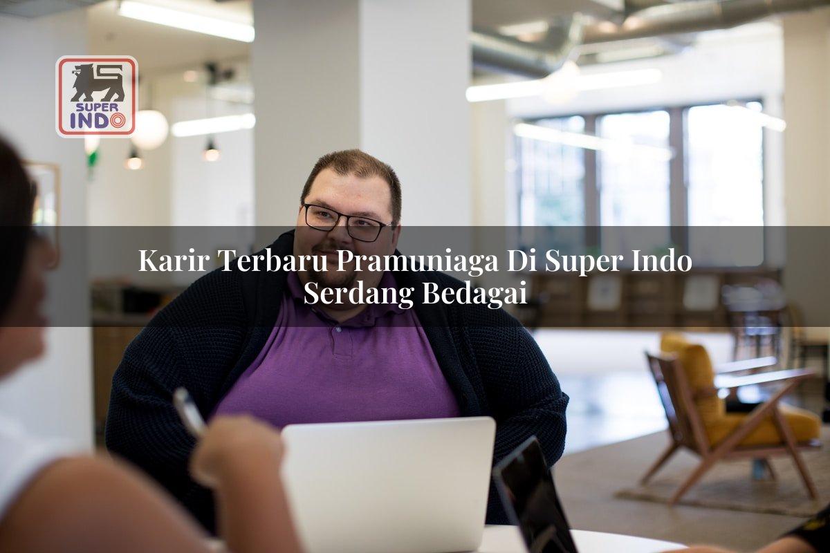 Karir Terbaru Pramuniaga di Super Indo Serdang Bedagai