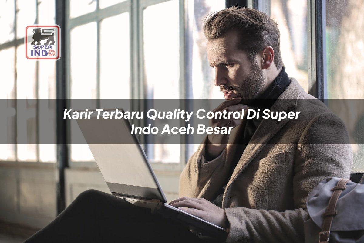 Karir Terbaru Quality Control di Super Indo Aceh Besar