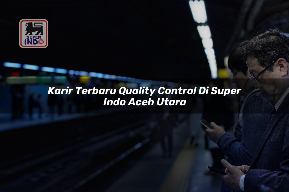 Karir Terbaru Quality Control di Super Indo Aceh Utara