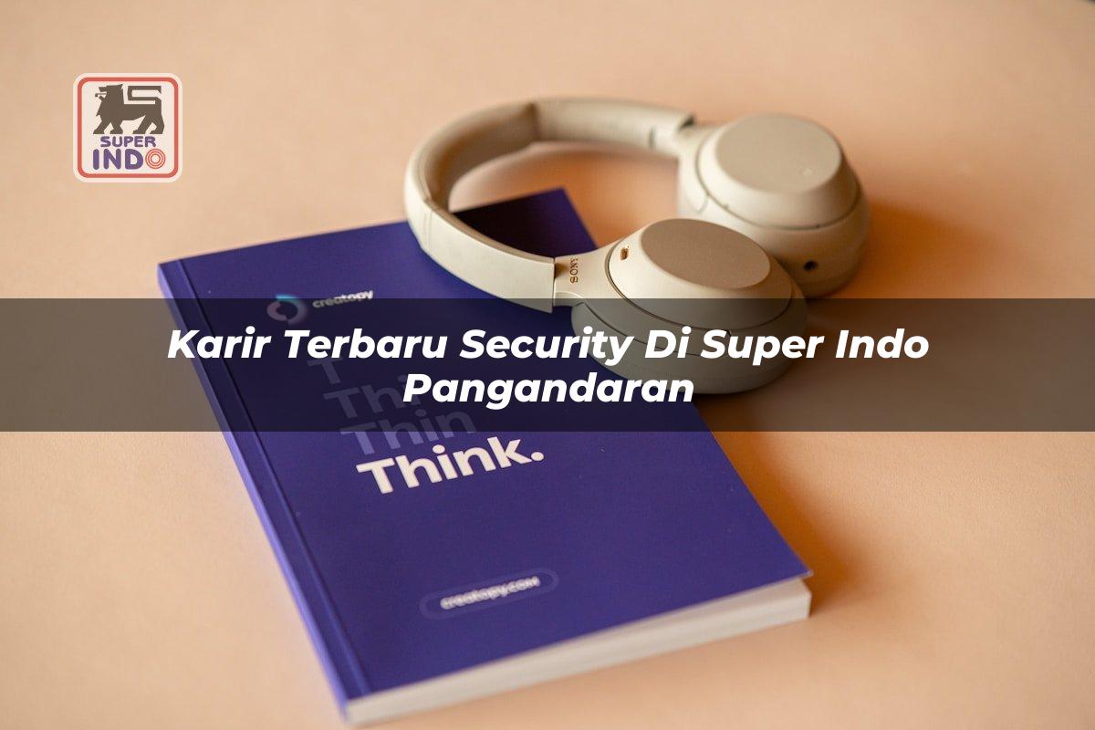 Karir Terbaru Security di Super Indo Pangandaran