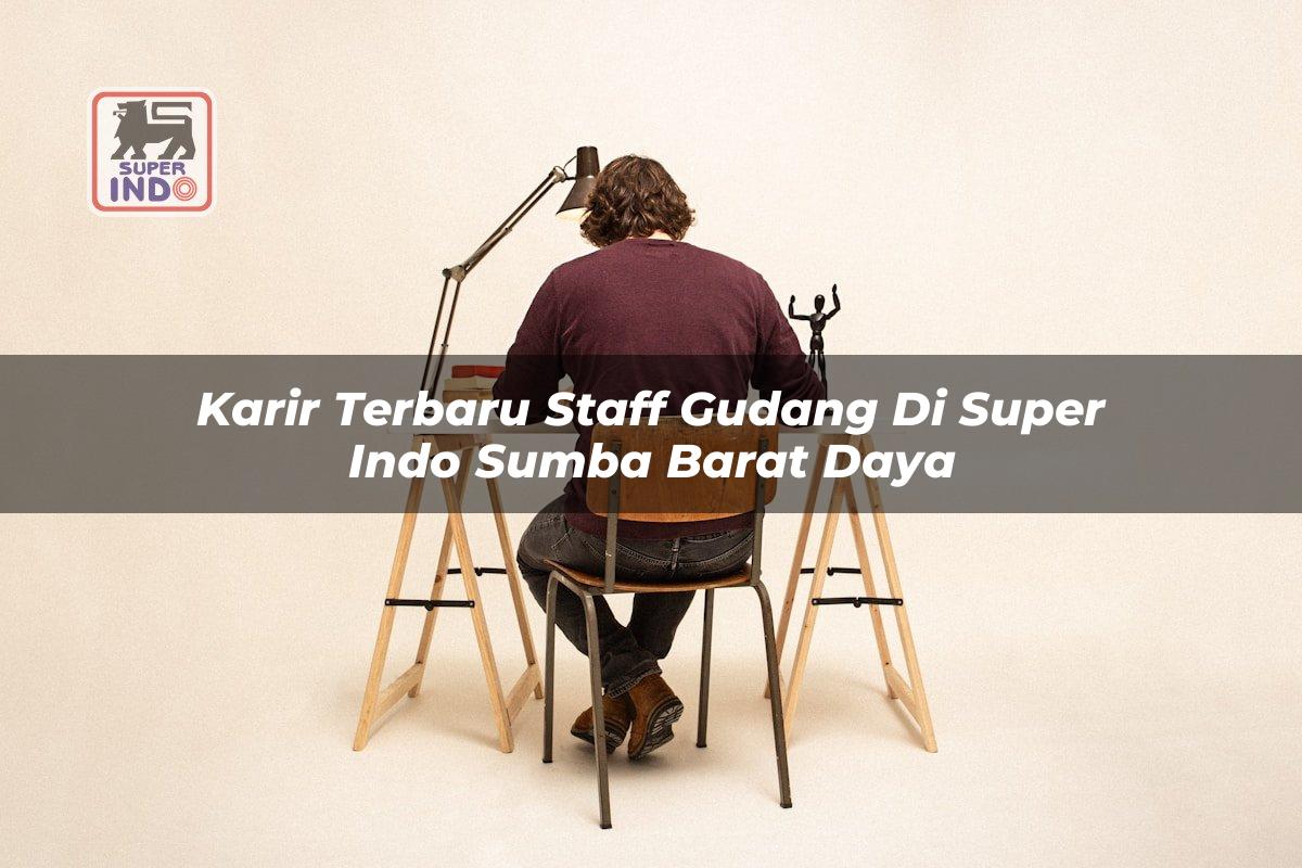 Karir Terbaru Staff Gudang di Super Indo Sumba Barat Daya