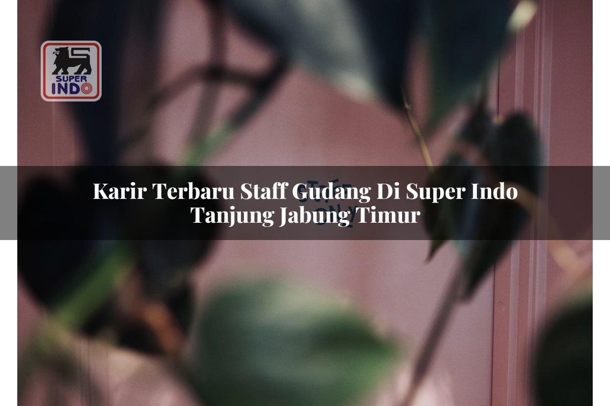 Karir Terbaru Staff Gudang di Super Indo Tanjung Jabung Timur