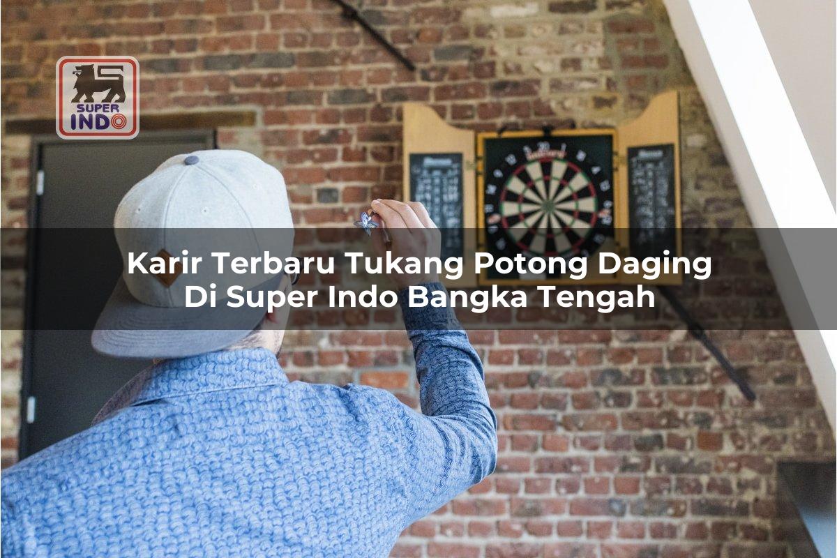 Karir Terbaru Tukang Potong Daging di Super Indo Bangka Tengah