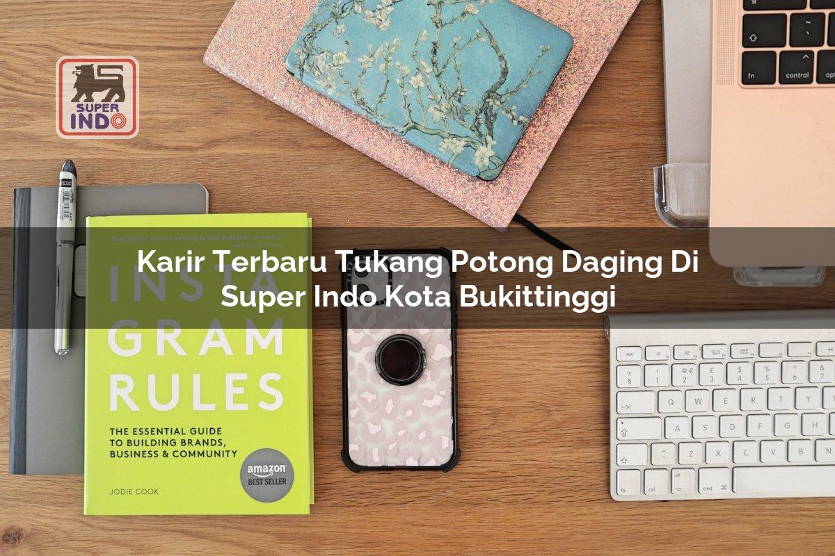 Karir Terbaru Tukang Potong Daging di Super Indo Kota Bukittinggi