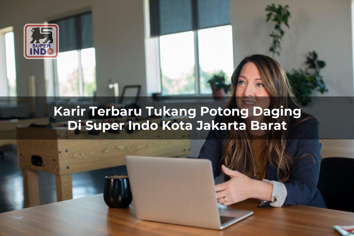 Karir Terbaru Tukang Potong Daging di Super Indo Kota Jakarta Barat