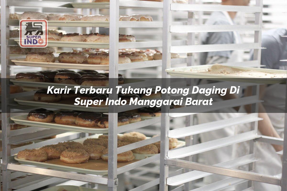 Karir Terbaru Tukang Potong Daging di Super Indo Manggarai Barat